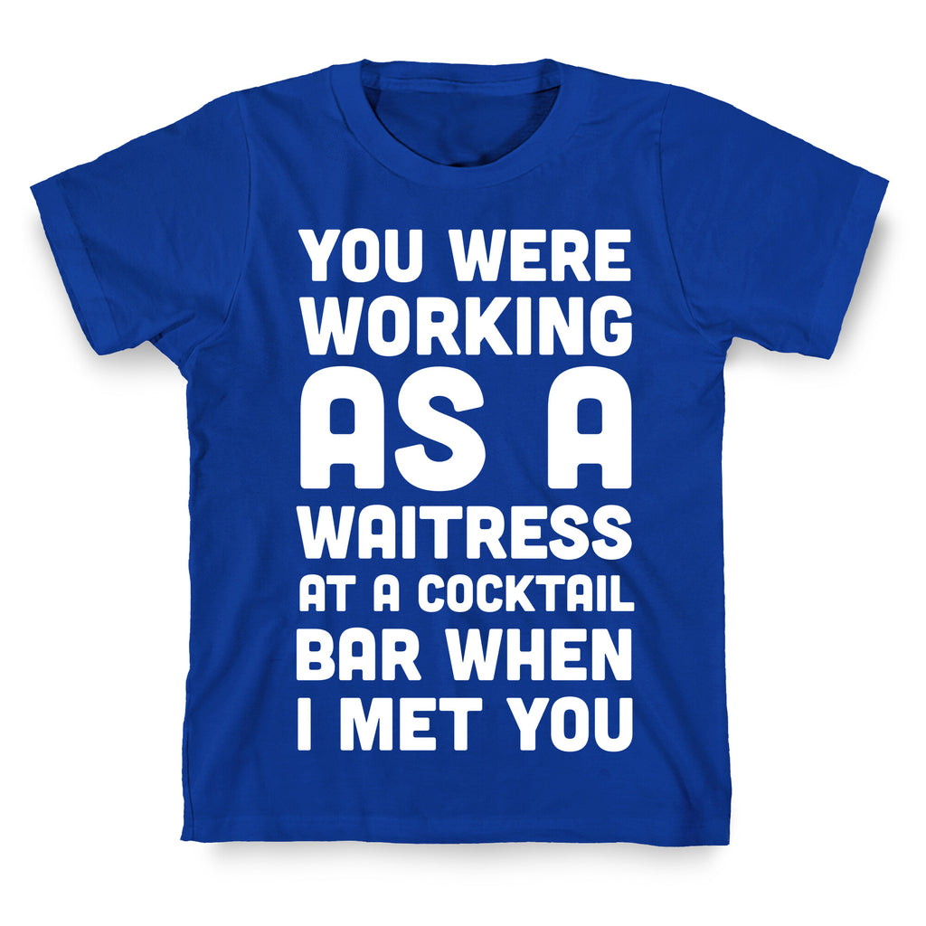 You Were Working as a Waitress at a Cocktail Bar (1 of 2 pair) T-Shirt
