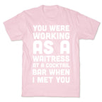 You Were Working as a Waitress at a Cocktail Bar (1 of 2 pair) T-Shirt