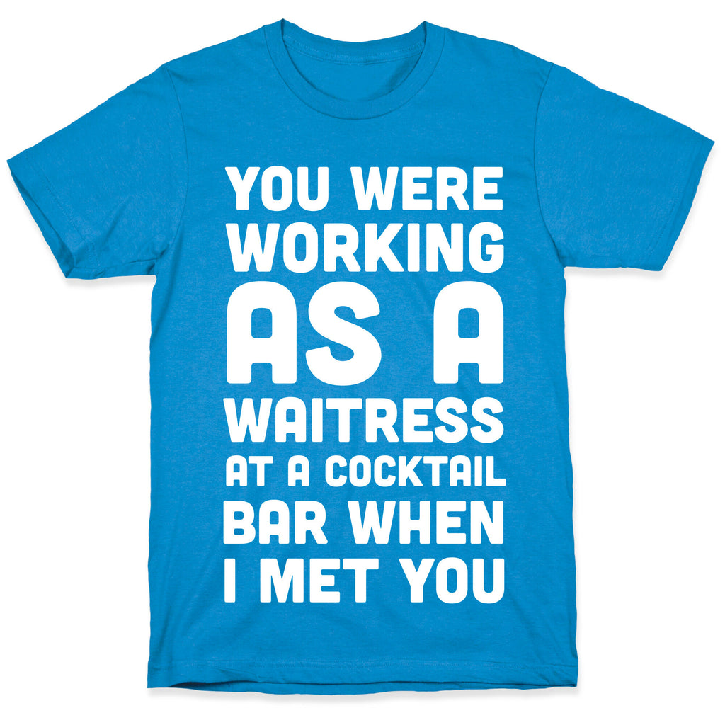 You Were Working as a Waitress at a Cocktail Bar (1 of 2 pair) T-Shirt