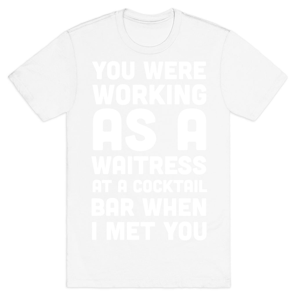 You Were Working as a Waitress at a Cocktail Bar (1 of 2 pair) T-Shirt