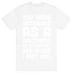 You Were Working as a Waitress at a Cocktail Bar (1 of 2 pair) T-Shirt