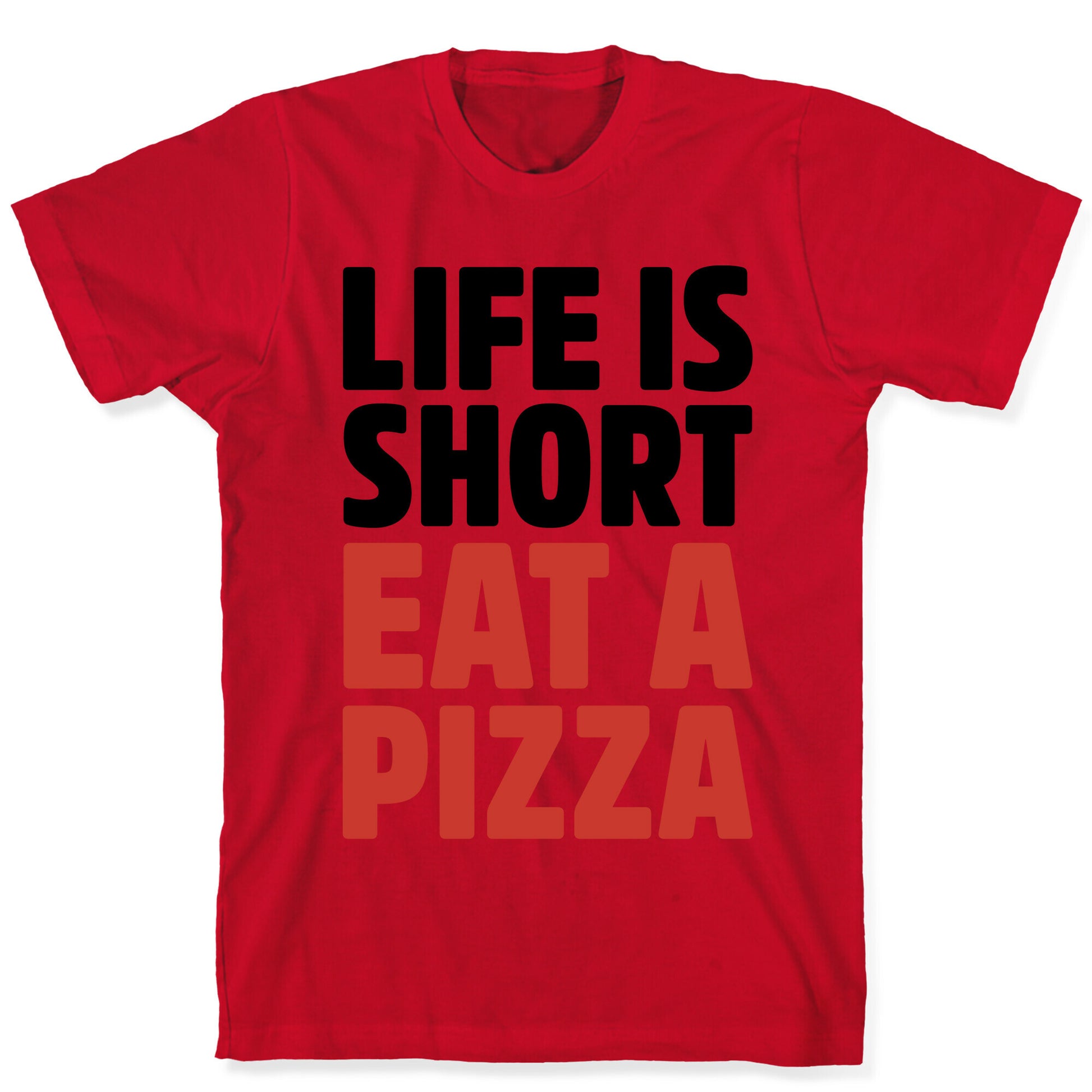 Life Is Short Eat A Pizza T-Shirt