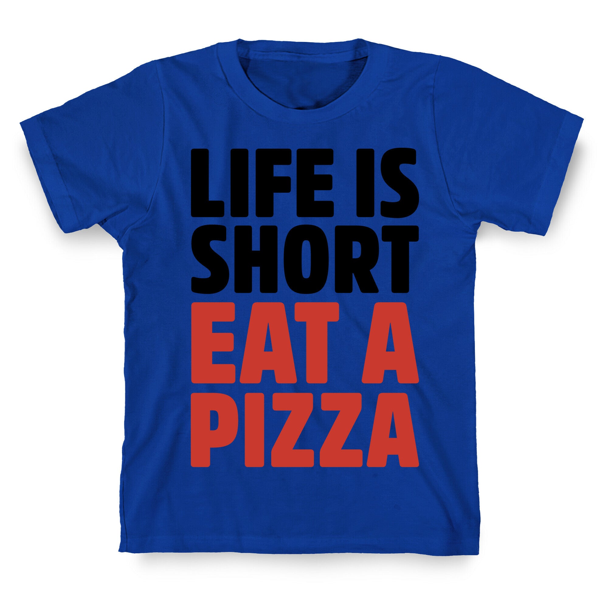 Life Is Short Eat A Pizza T-Shirt