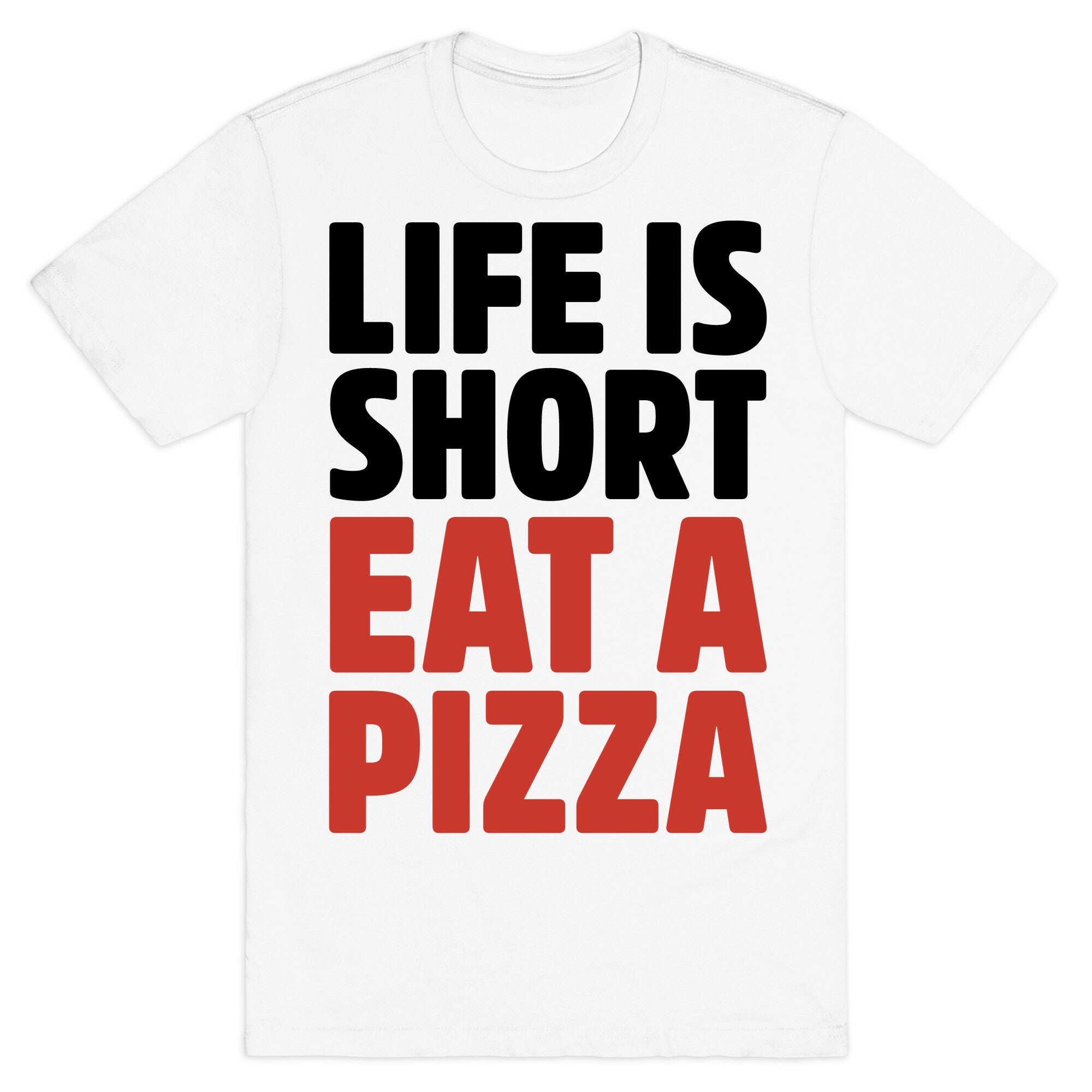 Life Is Short Eat A Pizza T-Shirt