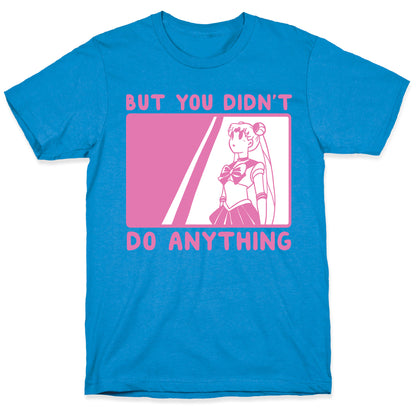 But You Didn't Do Anything - Sailor Moon (1 of 2 pair)  T-Shirt