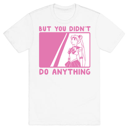 But You Didn't Do Anything - Sailor Moon (1 of 2 pair)  T-Shirt