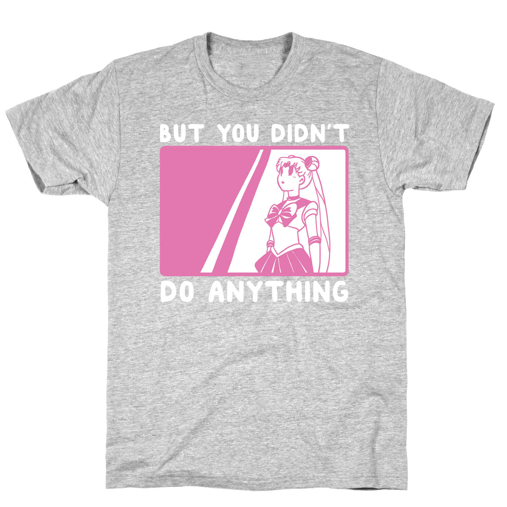 But You Didn't Do Anything - Sailor Moon (1 of 2 pair)  T-Shirt
