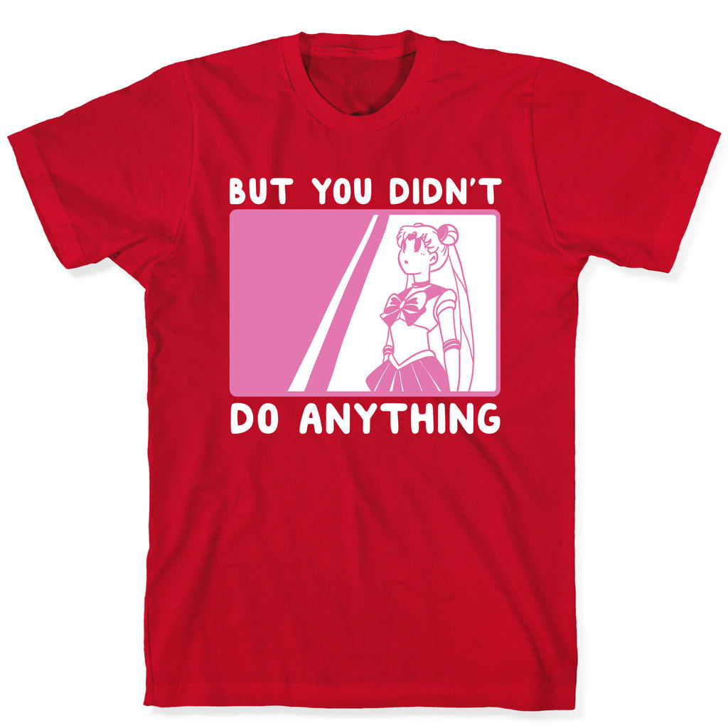 But You Didn't Do Anything - Sailor Moon (1 of 2 pair)  T-Shirt