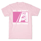But You Didn't Do Anything - Sailor Moon (1 of 2 pair)  T-Shirt