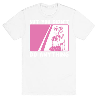 But You Didn't Do Anything - Sailor Moon (1 of 2 pair)  T-Shirt