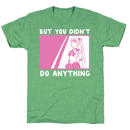 But You Didn't Do Anything - Sailor Moon (1 of 2 pair)  Unisex Triblend Tee