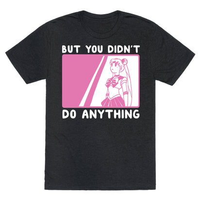But You Didn't Do Anything - Sailor Moon (1 of 2 pair)  Unisex Triblend Tee