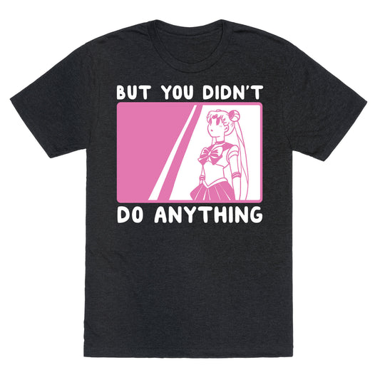 But You Didn't Do Anything - Sailor Moon (1 of 2 pair)  Unisex Triblend Tee