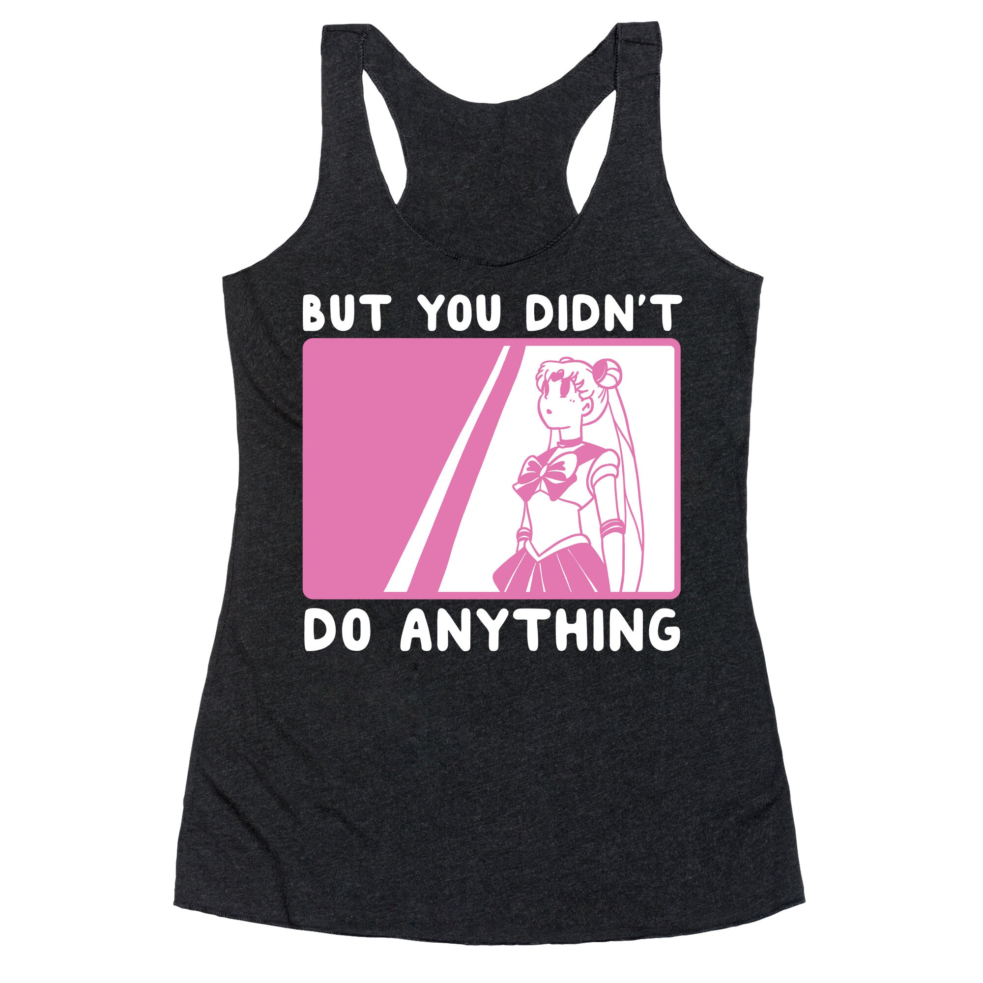 But You Didn't Do Anything - Sailor Moon (1 of 2 pair)  Racerback Tank
