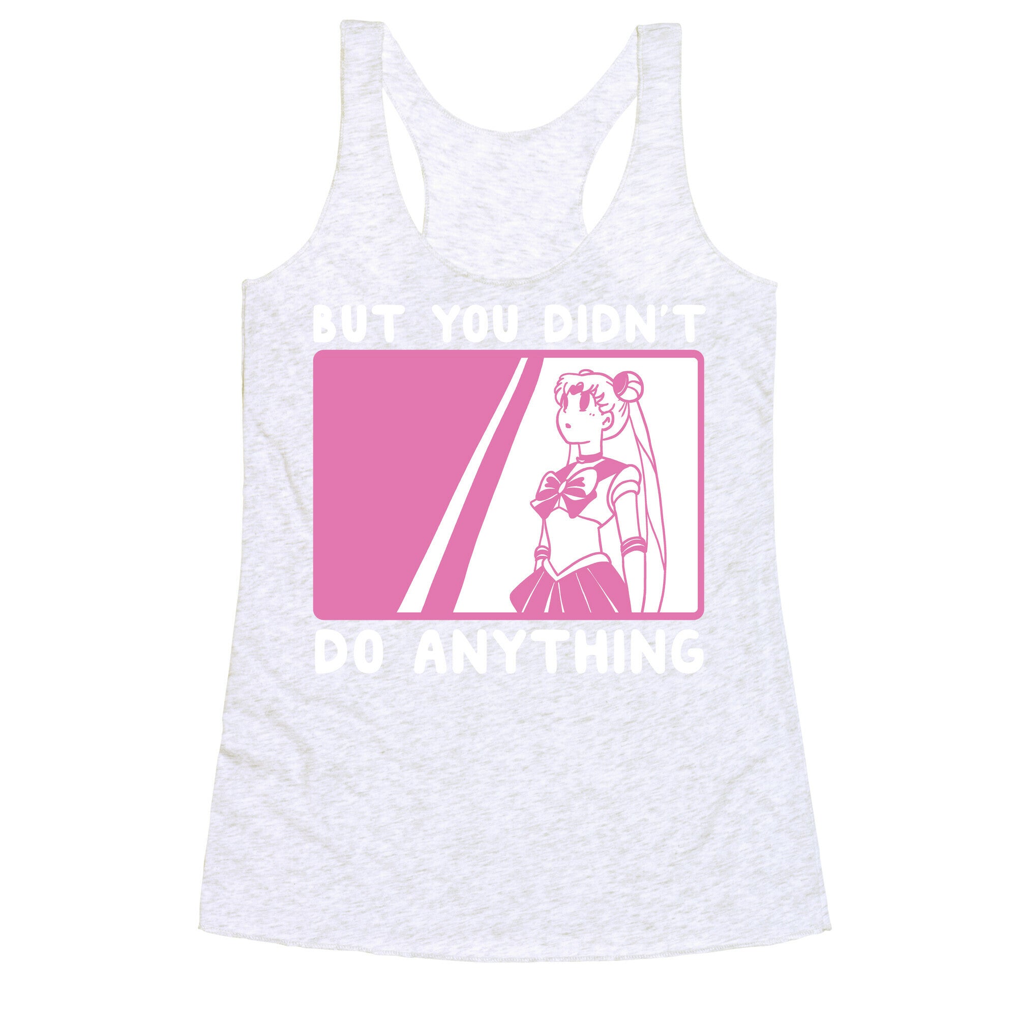 But You Didn't Do Anything - Sailor Moon (1 of 2 pair)  Racerback Tank