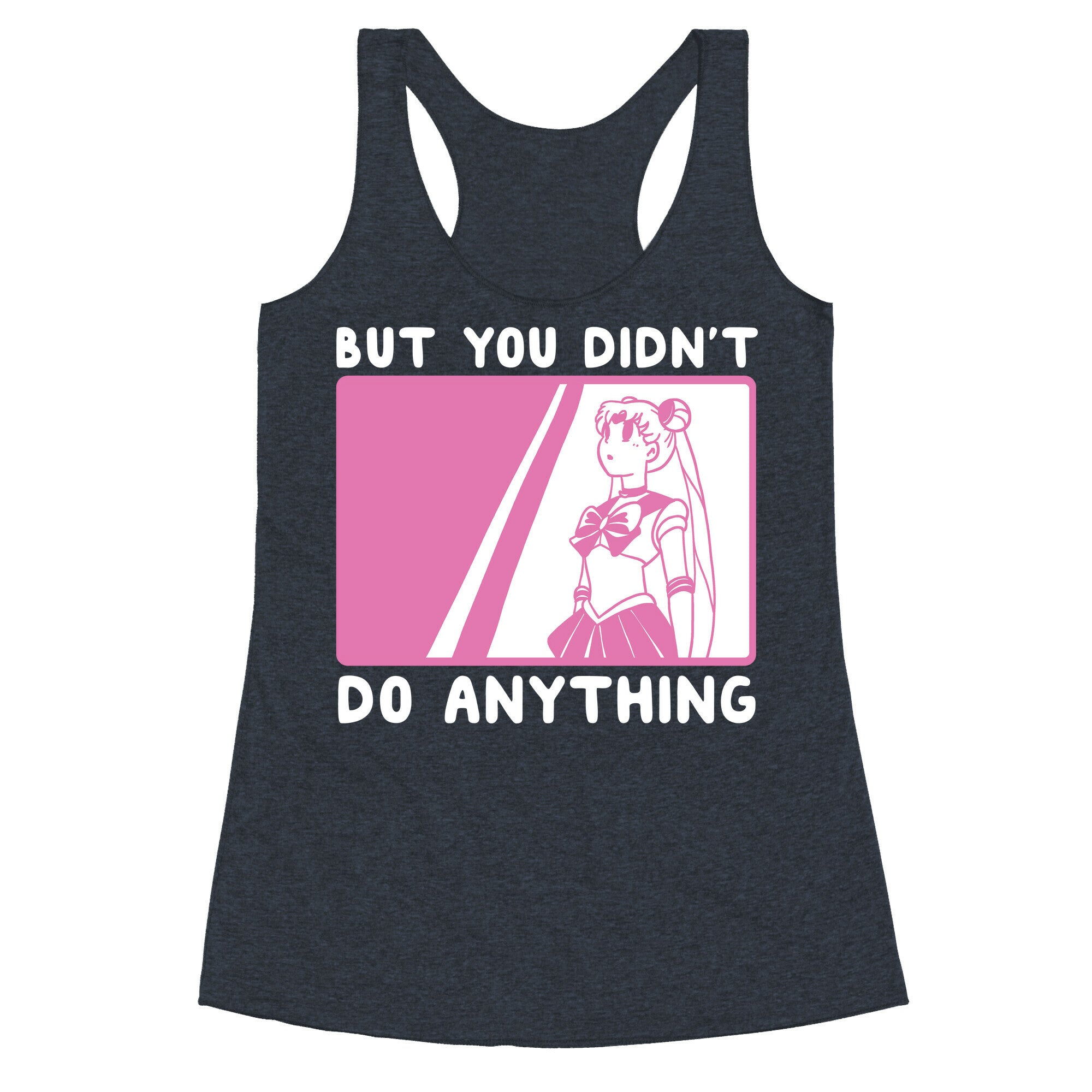 But You Didn't Do Anything - Sailor Moon (1 of 2 pair)  Racerback Tank