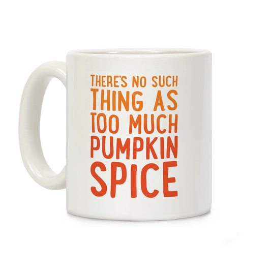 There's No Such Thing As Too Much Pumpkin Spice Coffee Mug