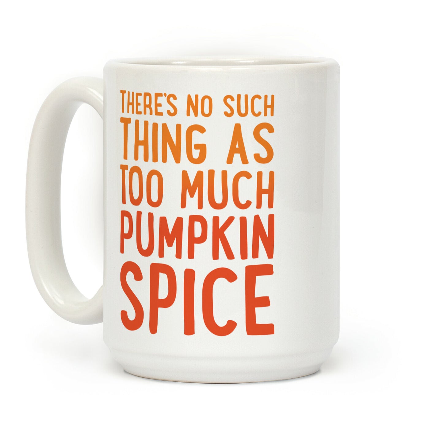 There's No Such Thing As Too Much Pumpkin Spice Coffee Mug