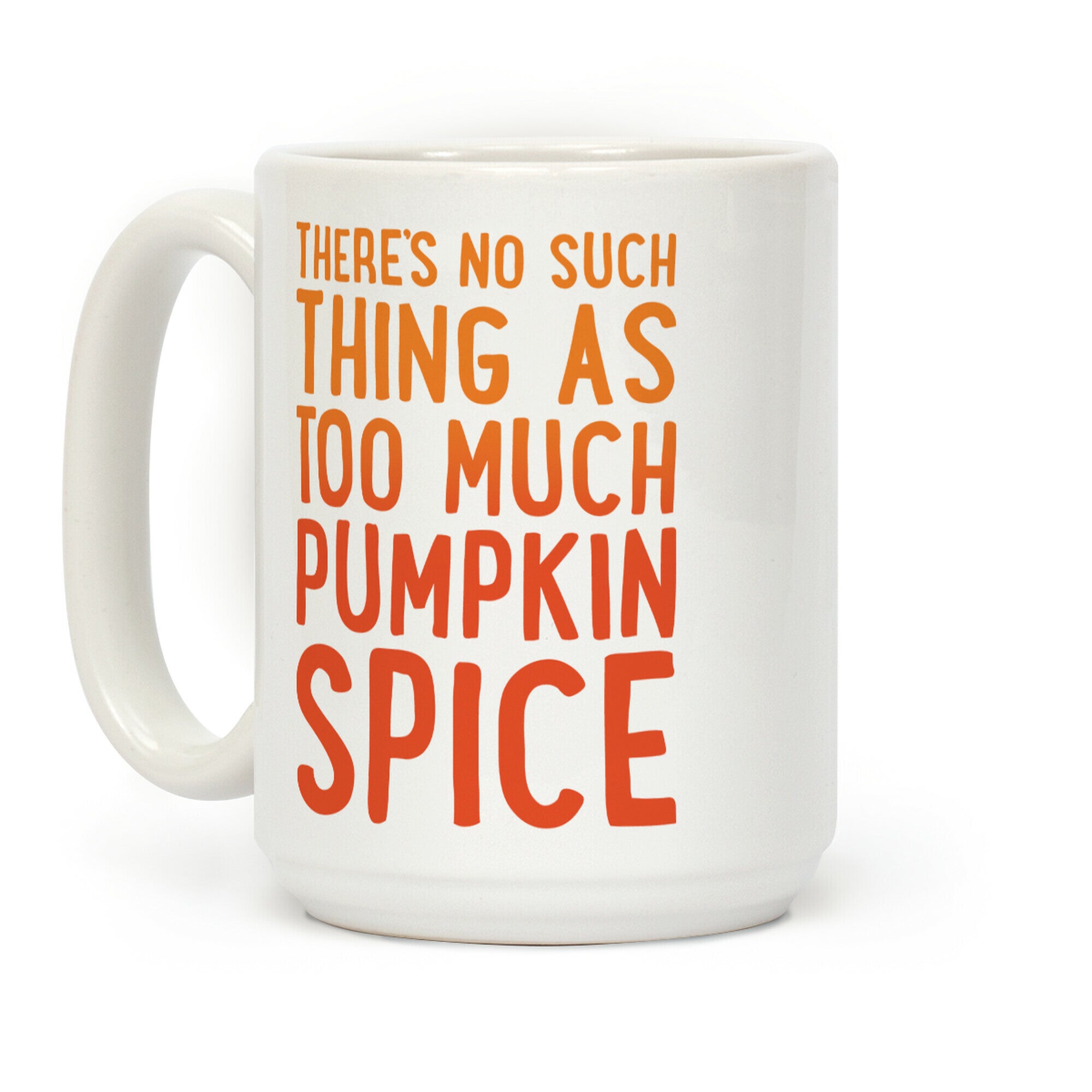 There's No Such Thing As Too Much Pumpkin Spice Coffee Mug