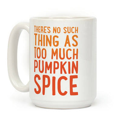 There's No Such Thing As Too Much Pumpkin Spice Coffee Mug