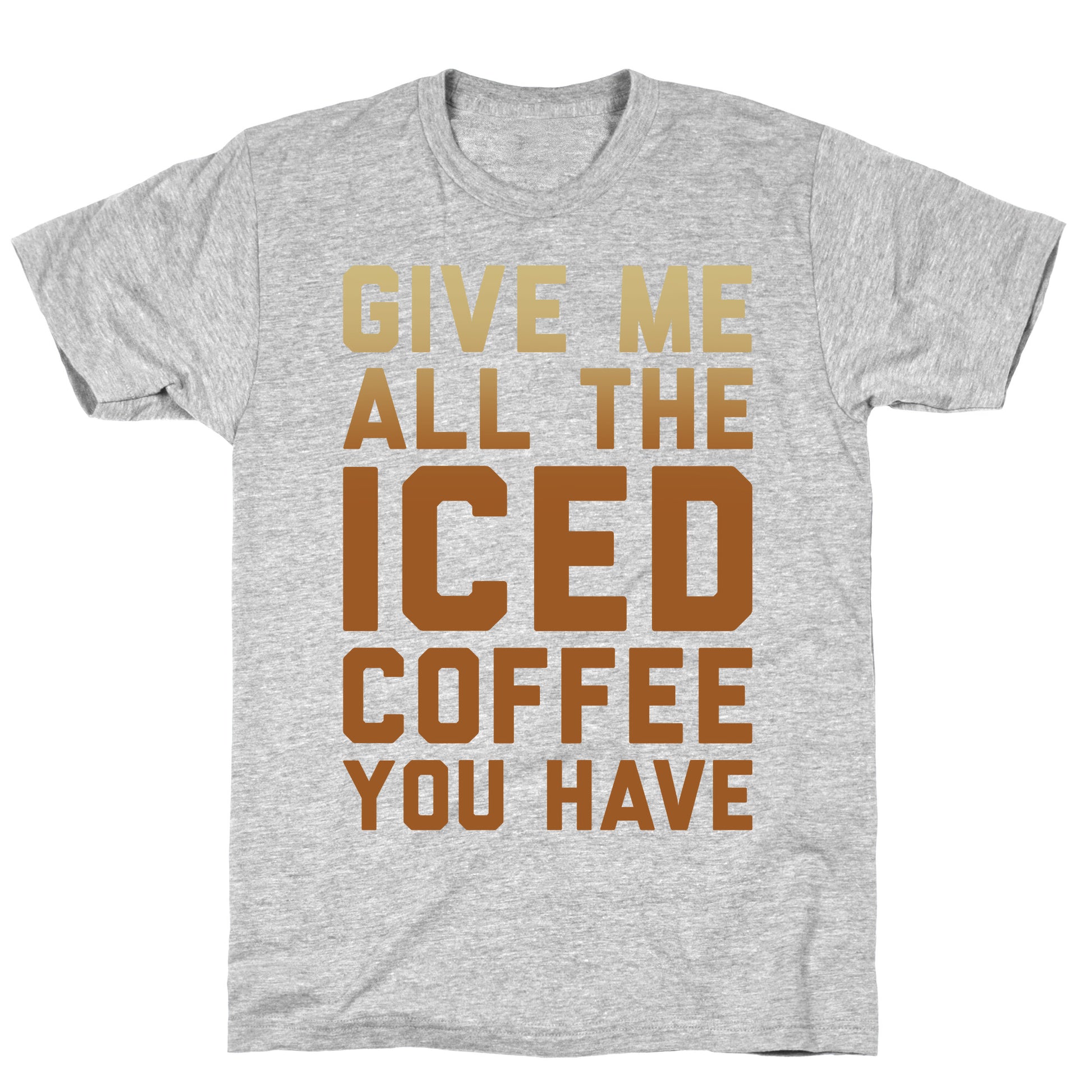 Give Me All The Iced Coffee You Have Parody White Print T-Shirt