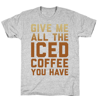Give Me All The Iced Coffee You Have Parody White Print T-Shirt
