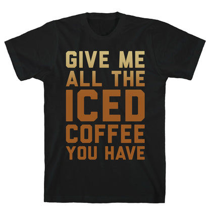 Give Me All The Iced Coffee You Have Parody White Print T-Shirt