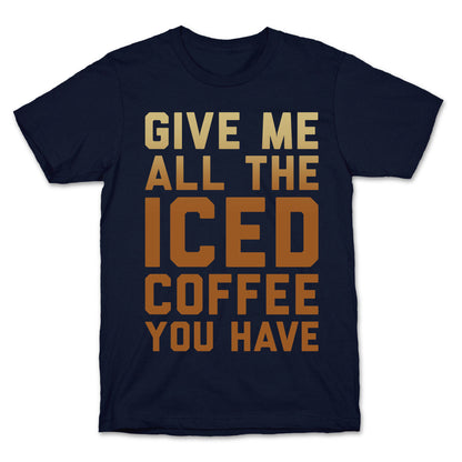 Give Me All The Iced Coffee You Have Parody White Print T-Shirt