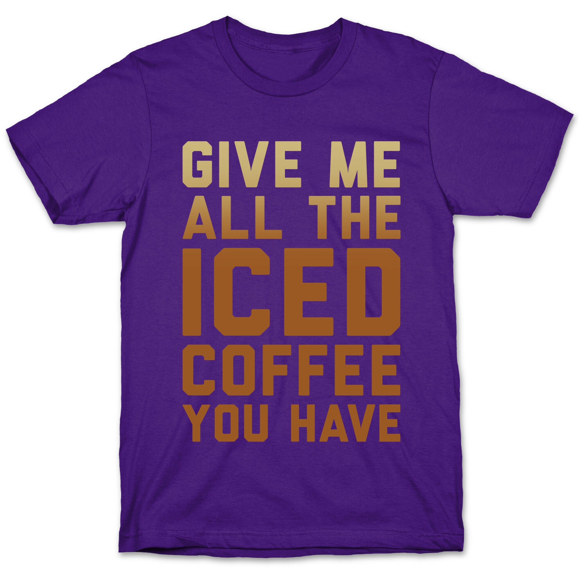 Give Me All The Iced Coffee You Have Parody White Print T-Shirt