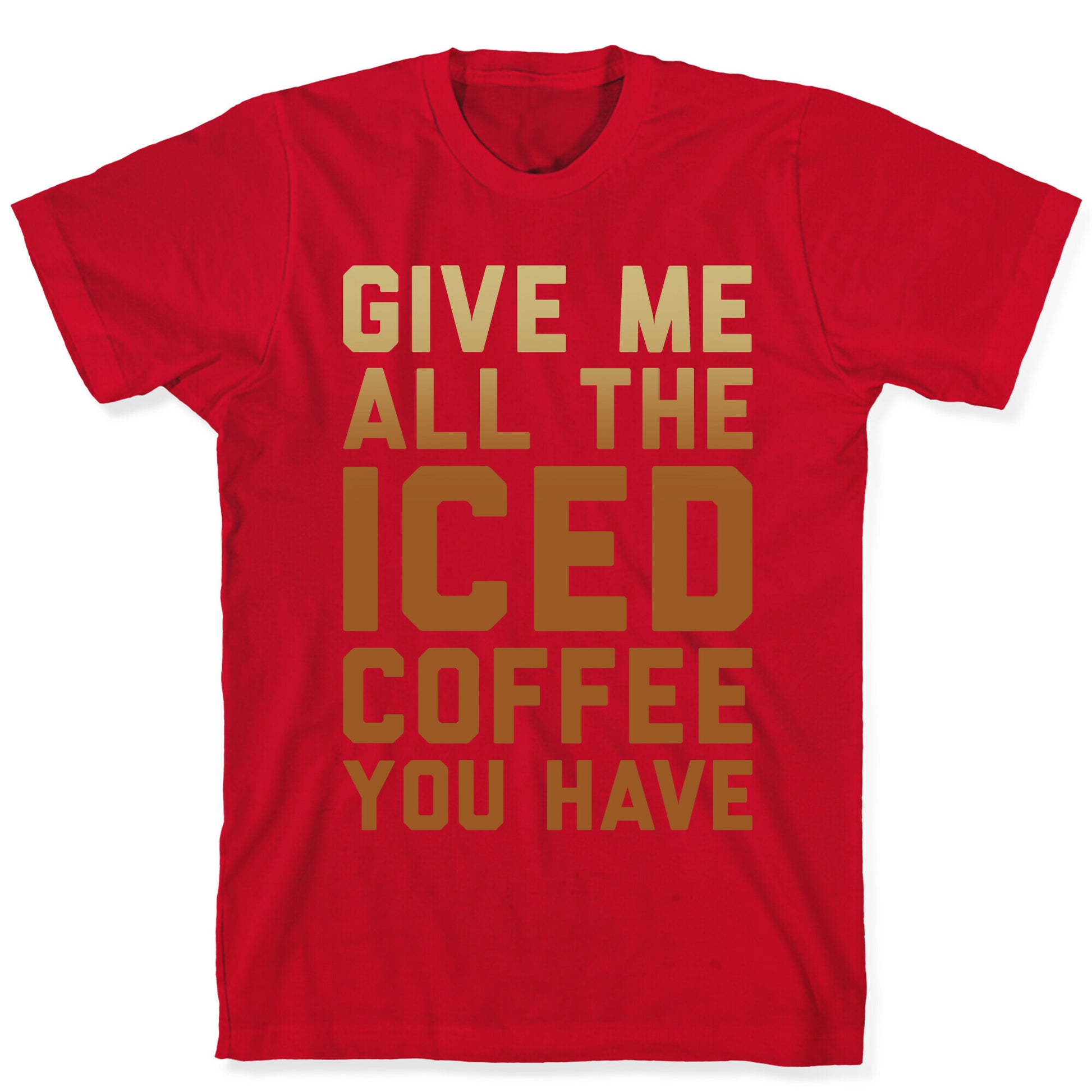 Give Me All The Iced Coffee You Have Parody White Print T-Shirt