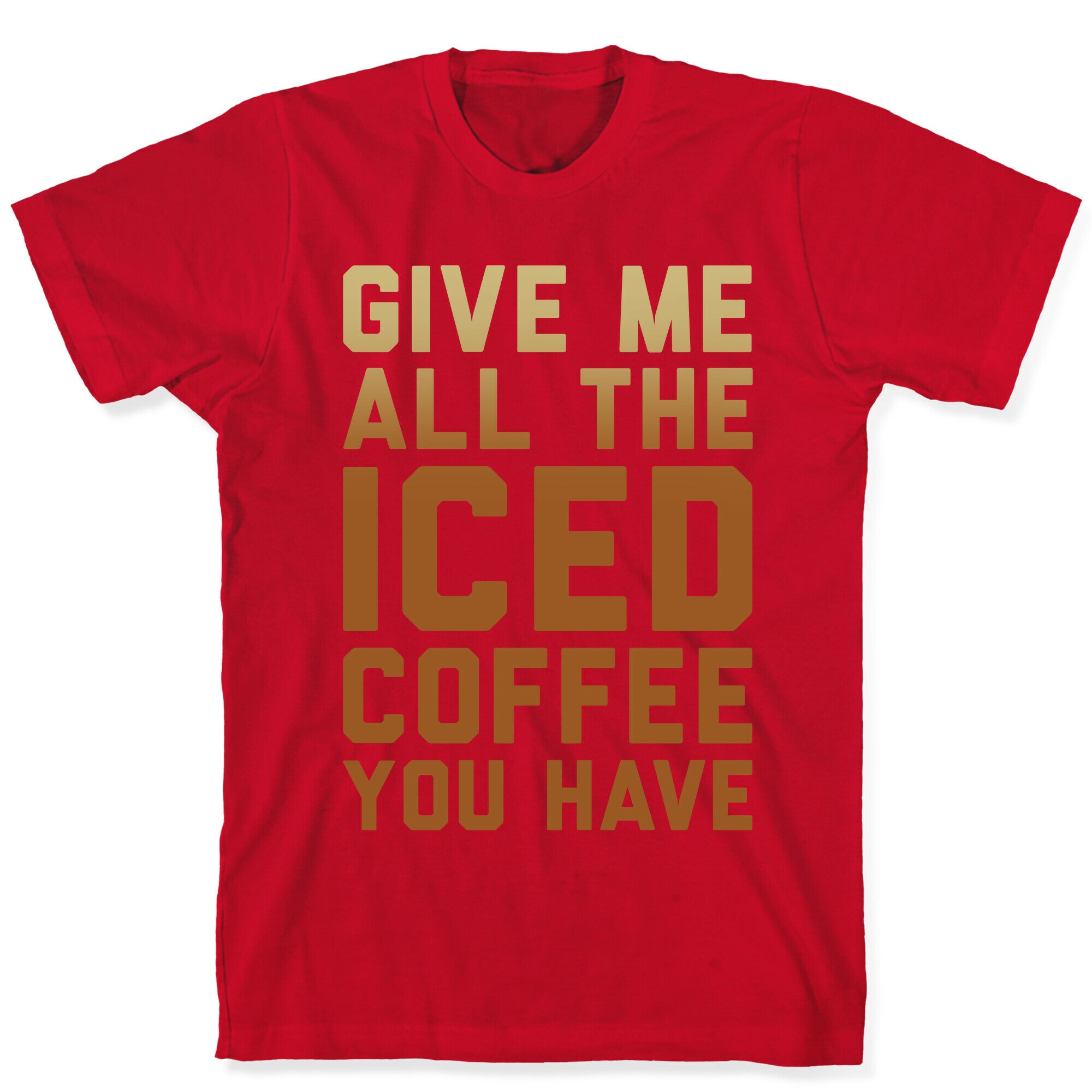Give Me All The Iced Coffee You Have Parody White Print T-Shirt