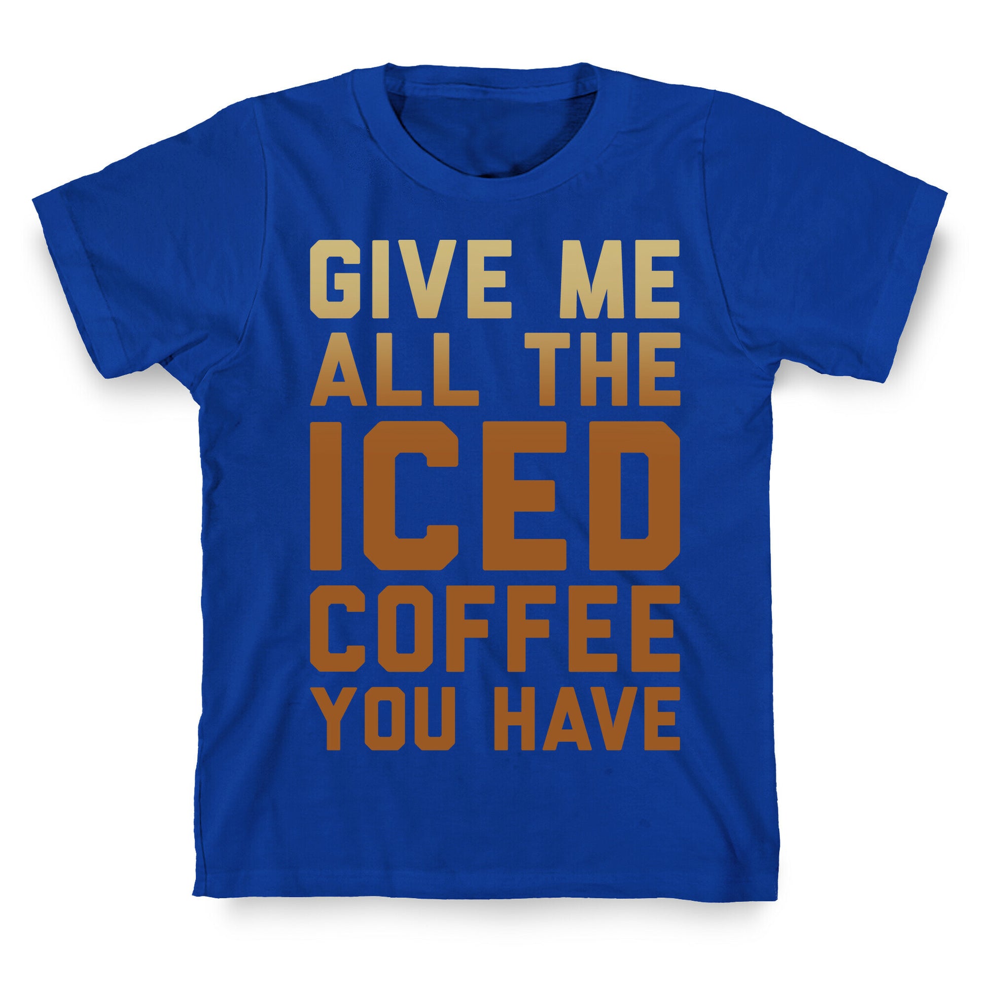 Give Me All The Iced Coffee You Have Parody White Print T-Shirt