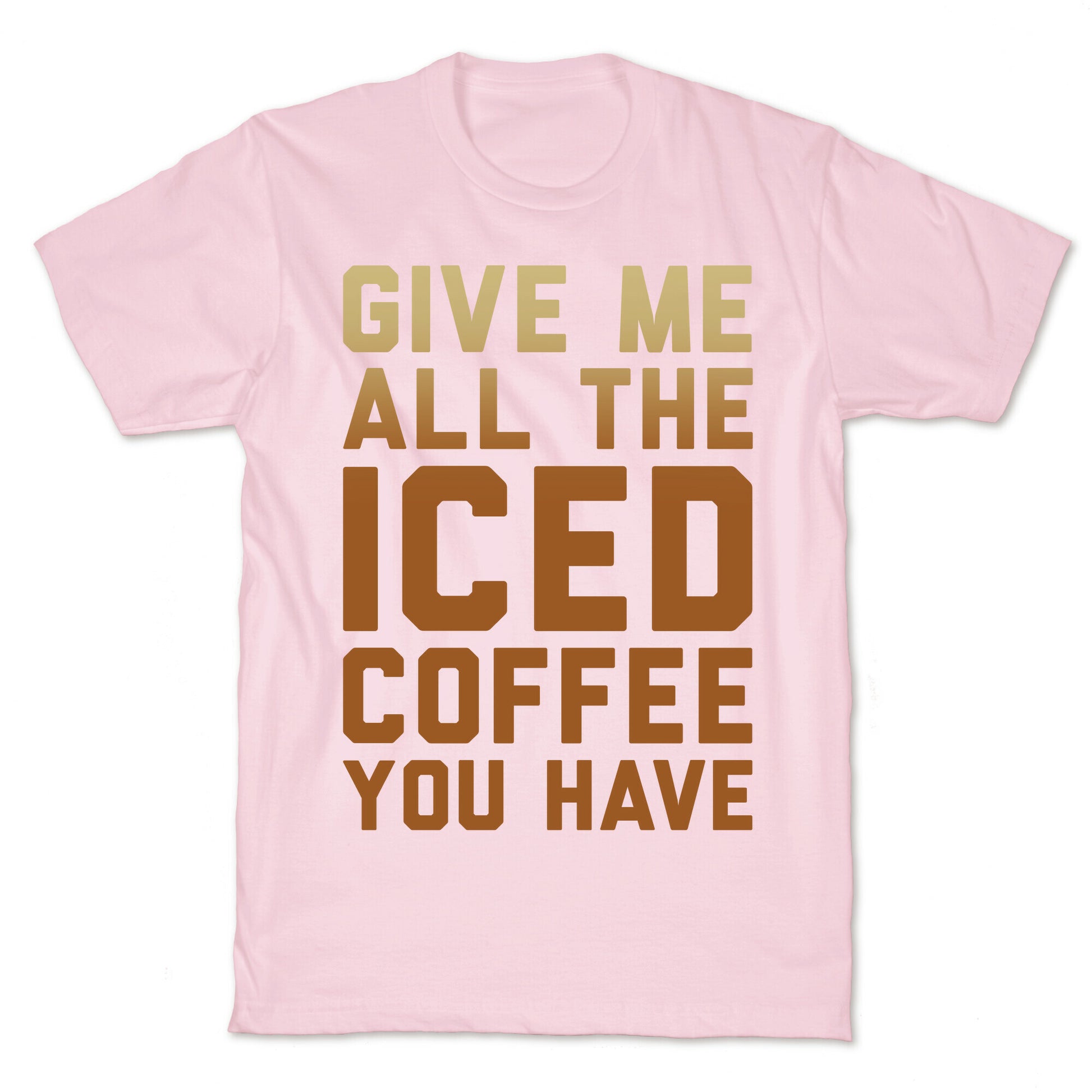 Give Me All The Iced Coffee You Have Parody White Print T-Shirt