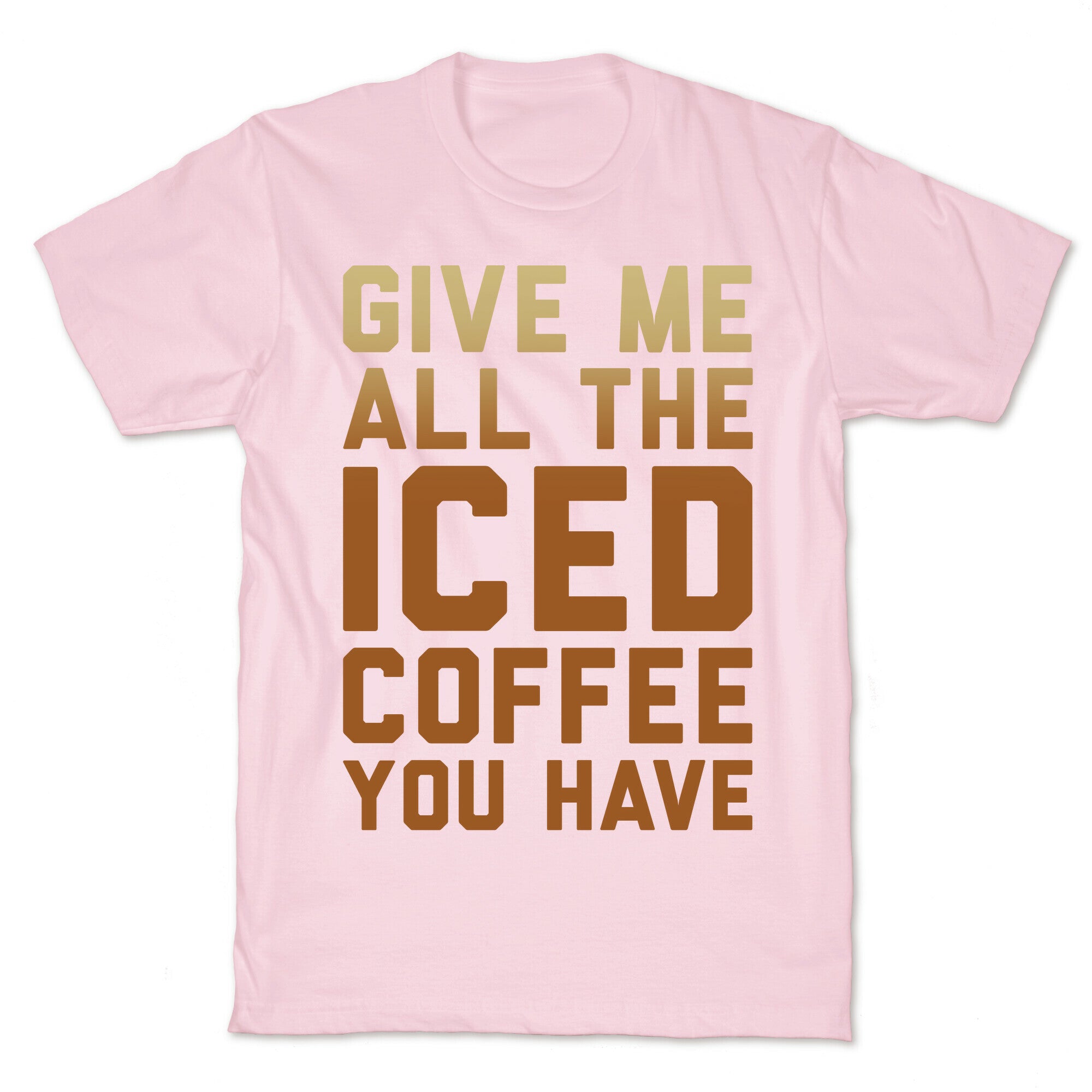 Give Me All The Iced Coffee You Have Parody White Print T-Shirt
