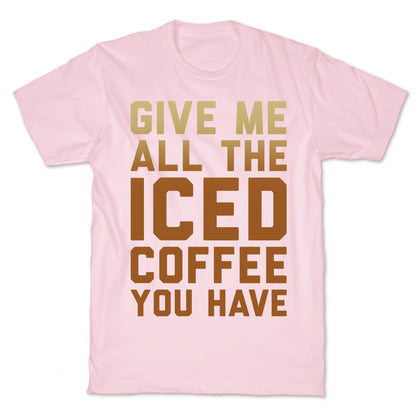 Give Me All The Iced Coffee You Have Parody White Print T-Shirt