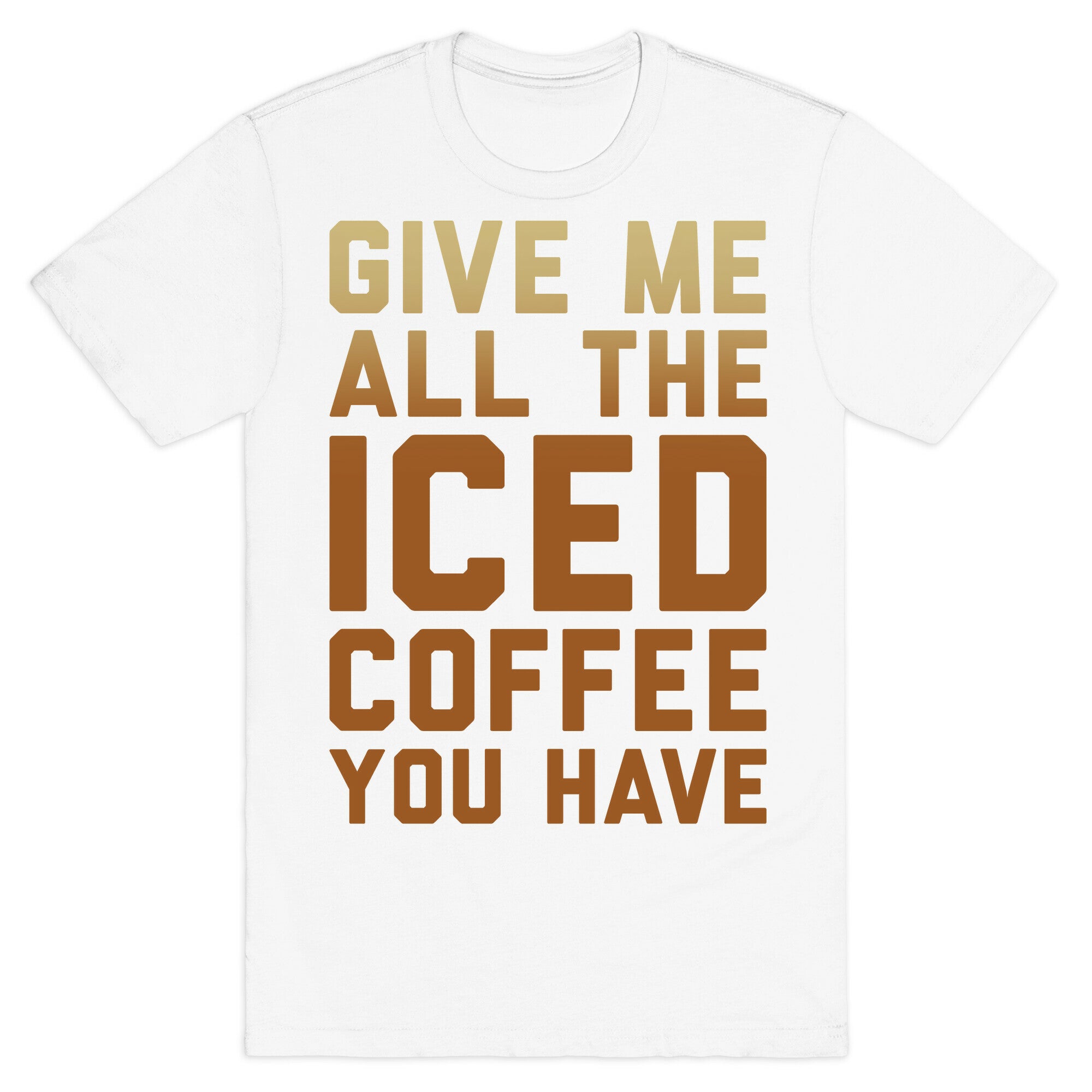 Give Me All The Iced Coffee You Have Parody White Print T-Shirt