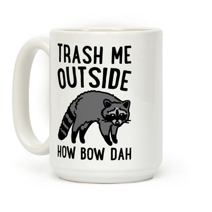 Trash Me Outside How Bow Dah Raccoon Parody Coffee Mug