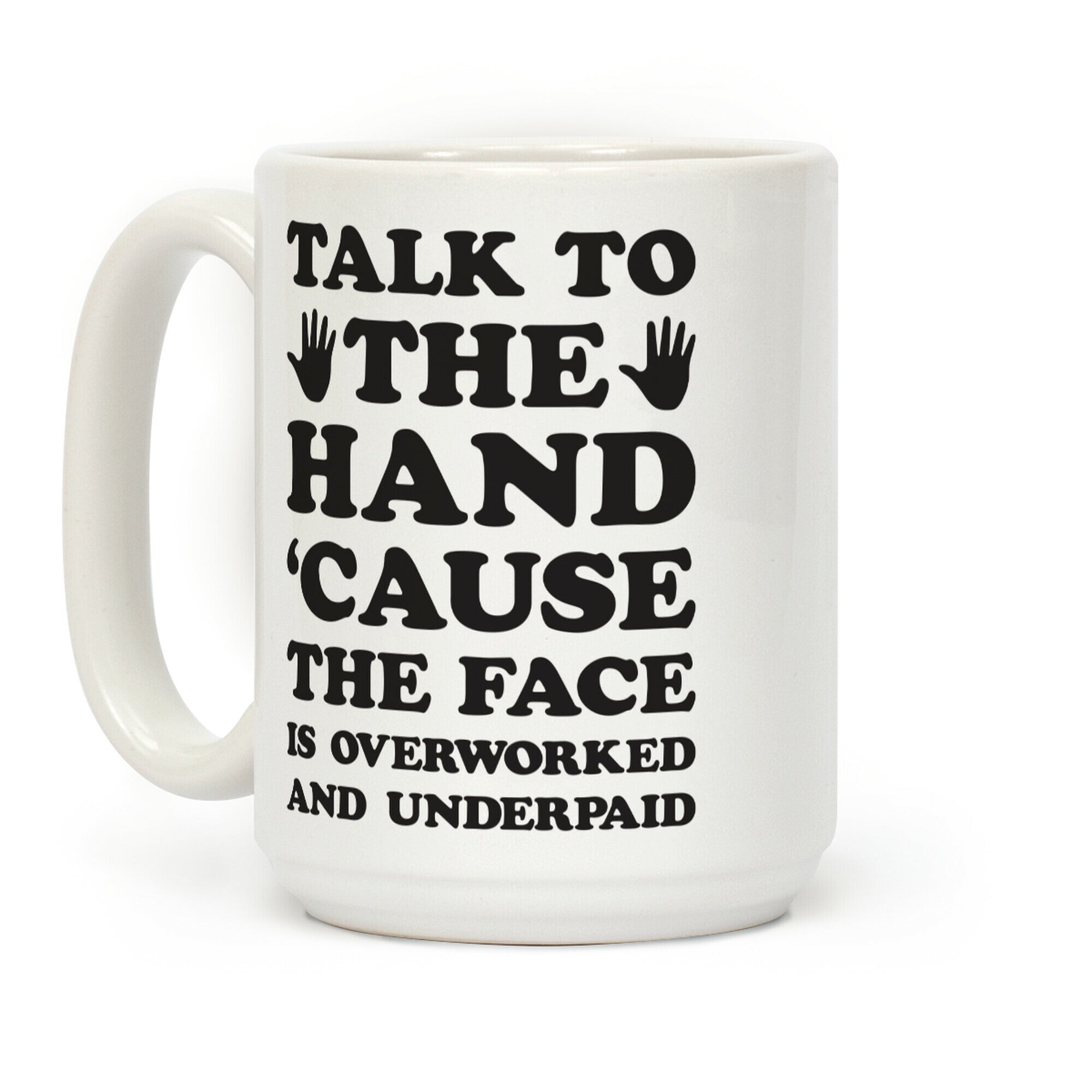 Talk To The Hand 'Cause The Face Is Overworked And Underpaid Coffee Mug