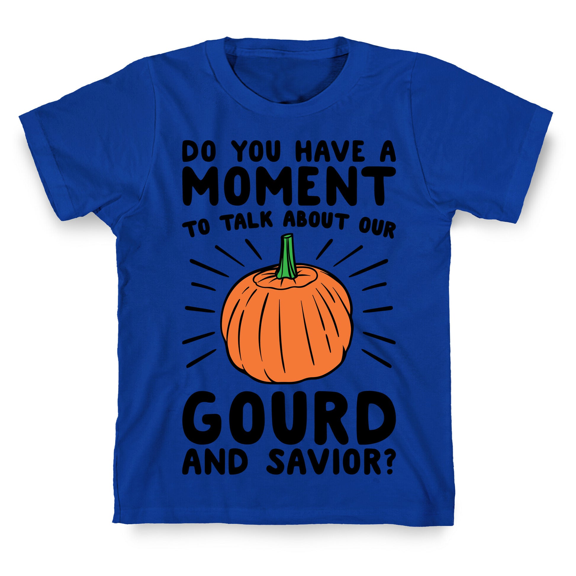 Do You Have A Moment To Talk About Our Gourd and Savior  T-Shirt