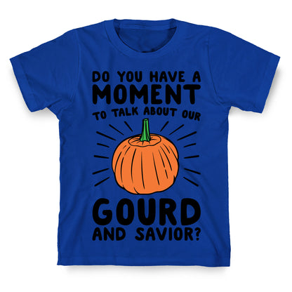 Do You Have A Moment To Talk About Our Gourd and Savior  T-Shirt