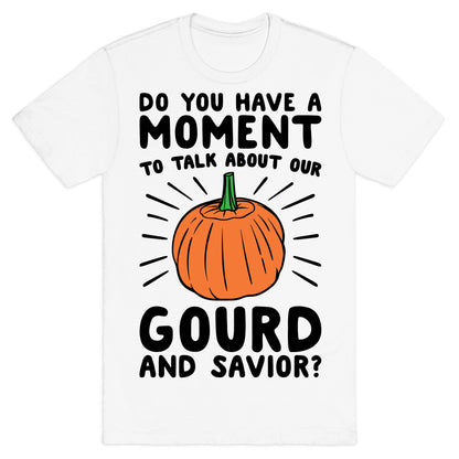 Do You Have A Moment To Talk About Our Gourd and Savior  T-Shirt