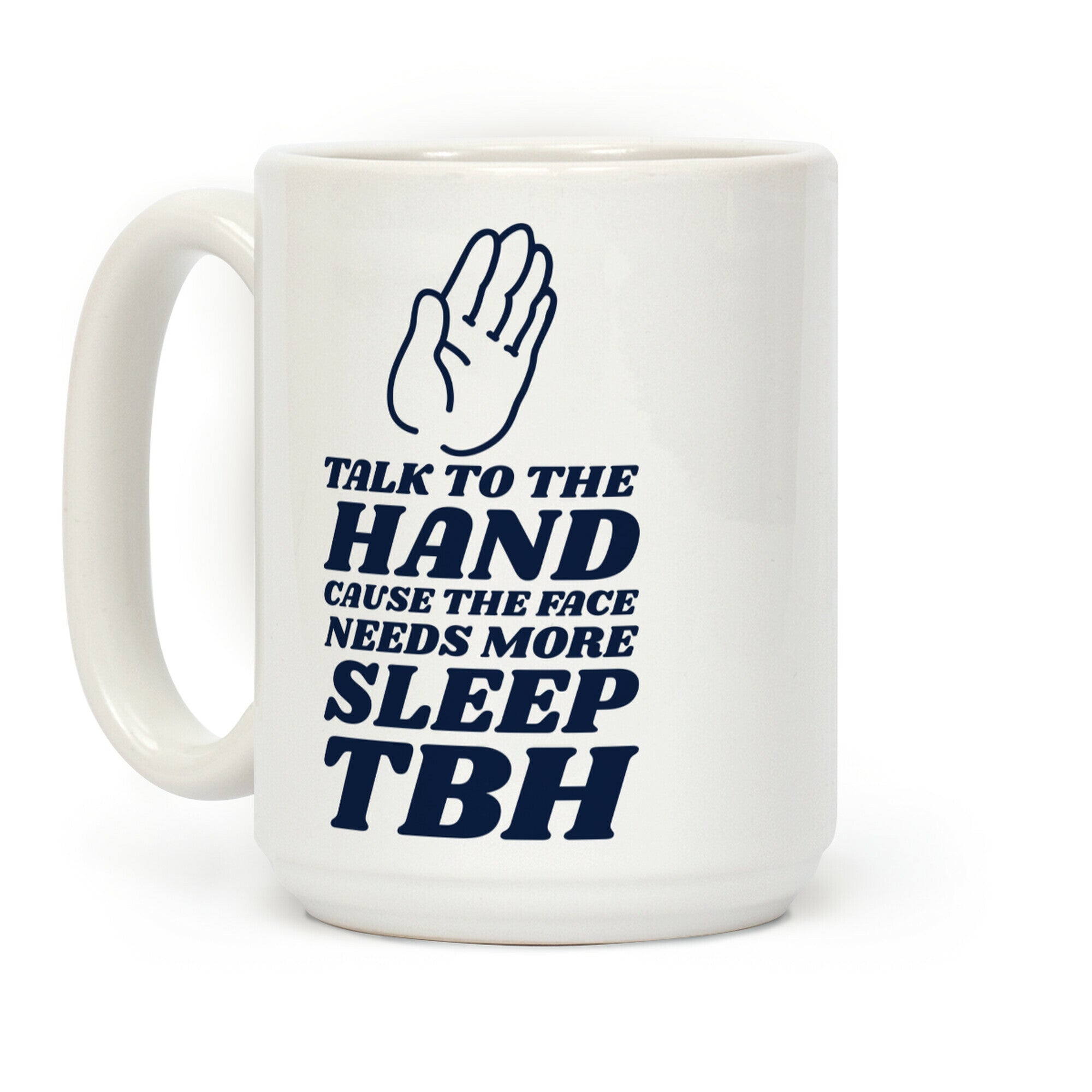 Talk to the Hand Cause the Face Needs More Sleep TBH Coffee Mug