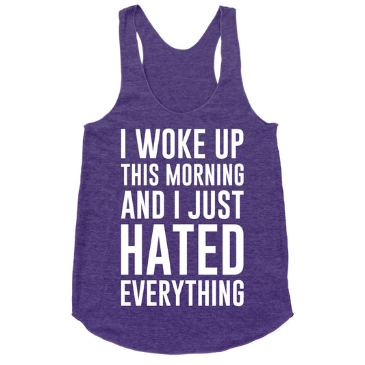 I Woke Up This Morning And I Just Hated Everything Racerback Tank