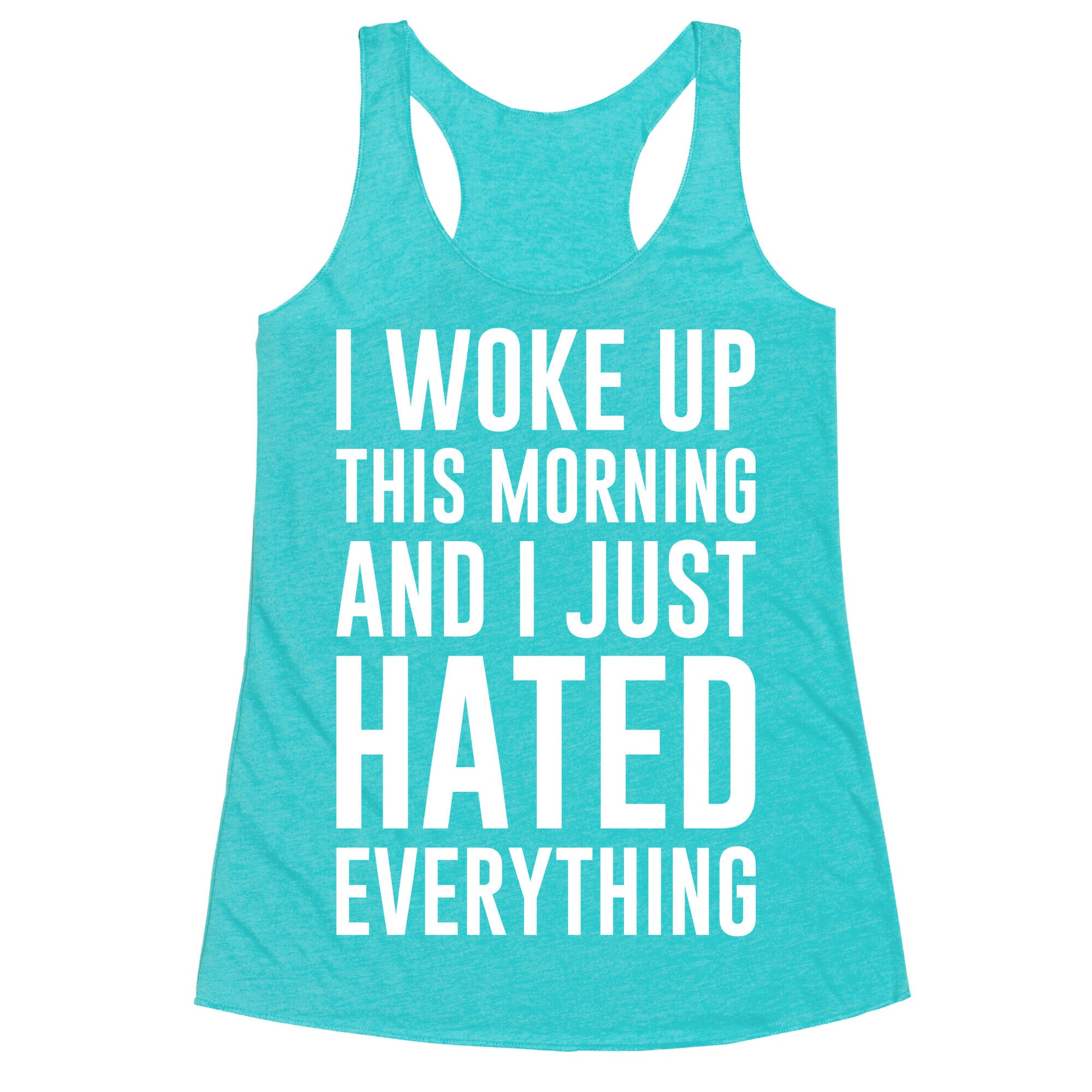 I Woke Up This Morning And I Just Hated Everything Racerback Tank