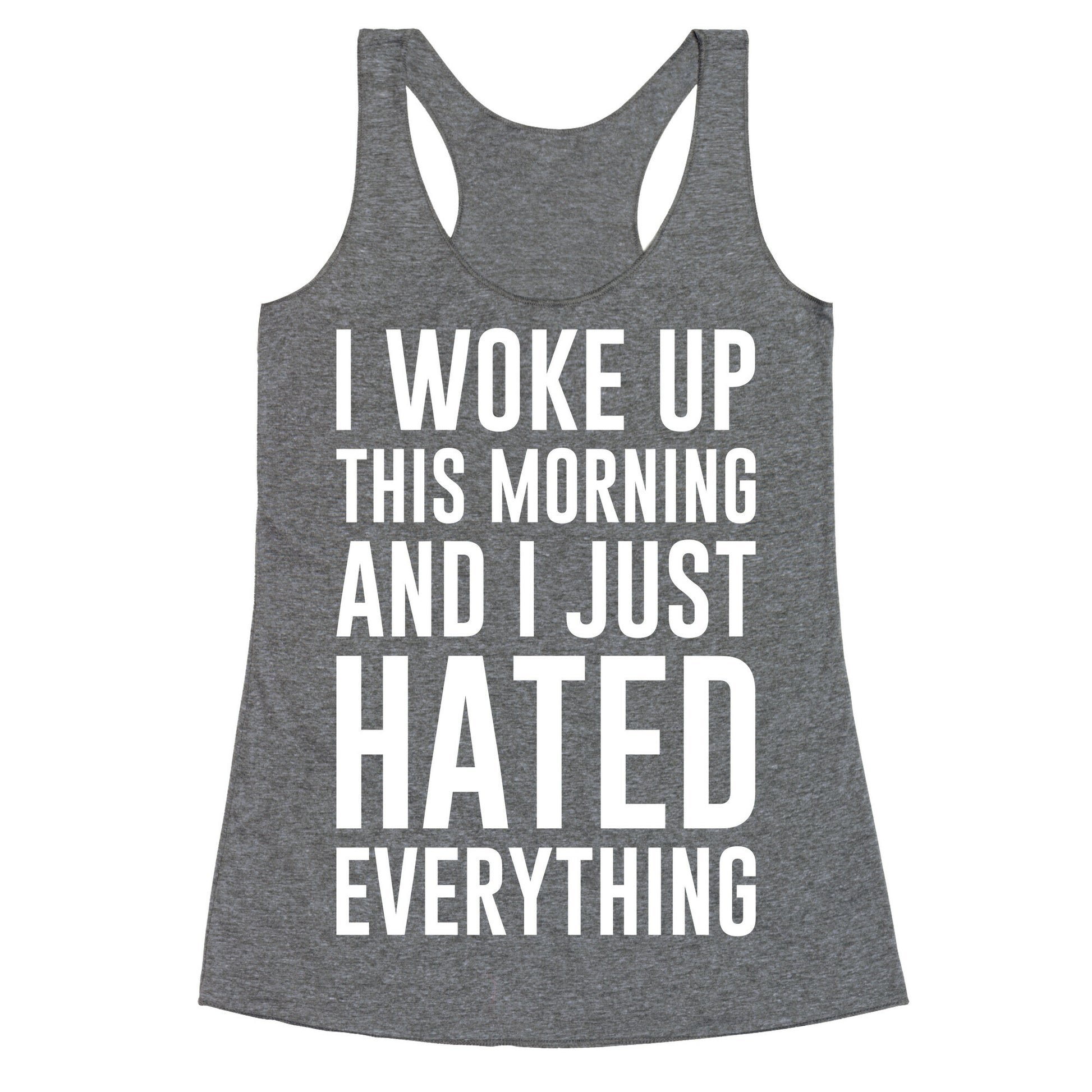 I Woke Up This Morning And I Just Hated Everything Racerback Tank