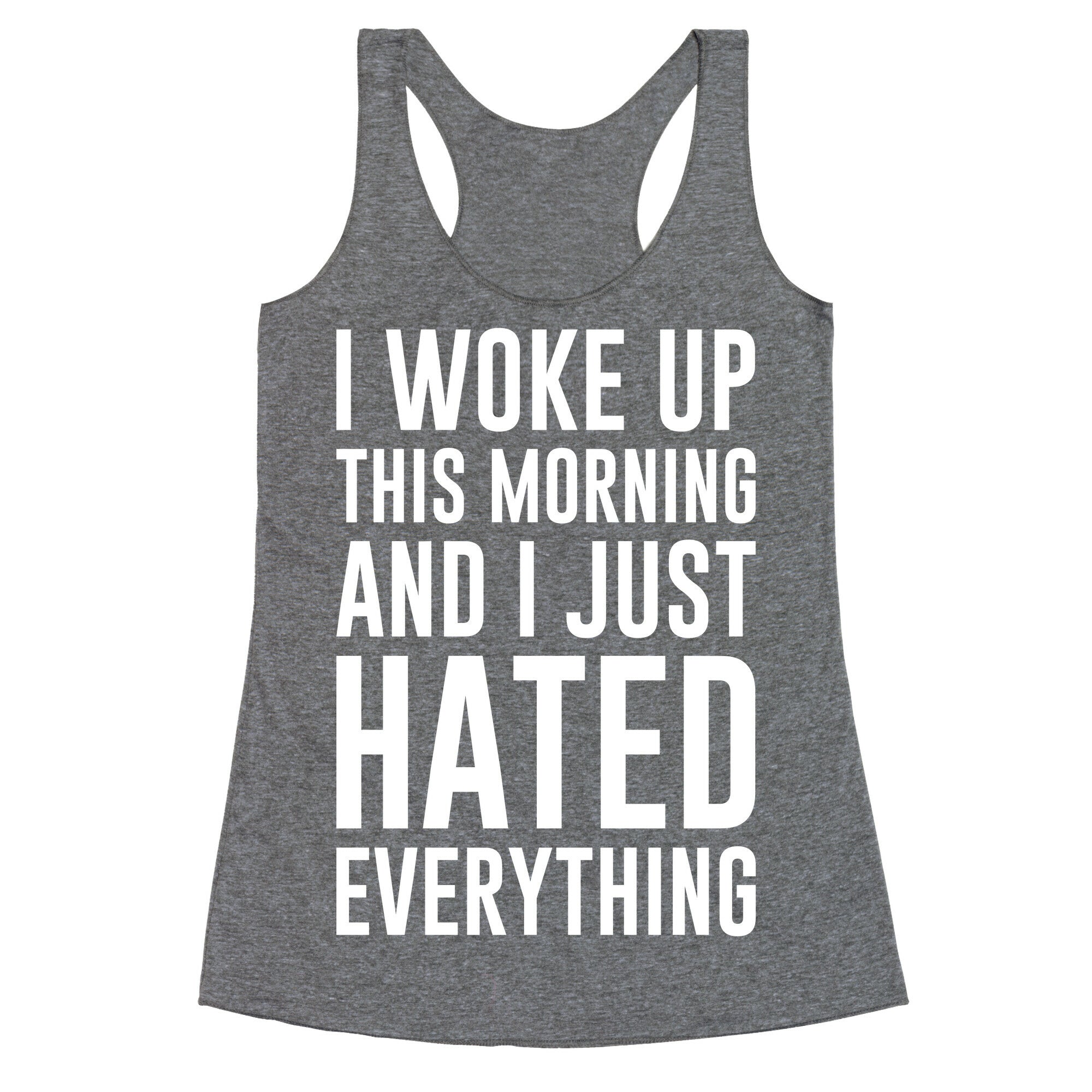 I Woke Up This Morning And I Just Hated Everything Racerback Tank