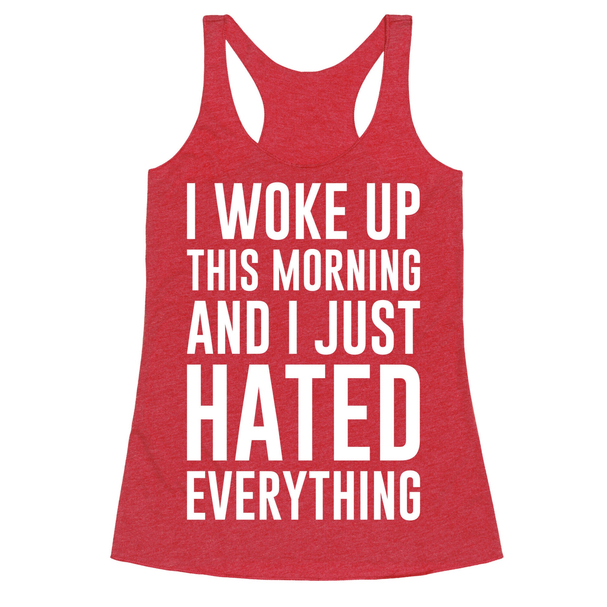 I Woke Up This Morning And I Just Hated Everything Racerback Tank