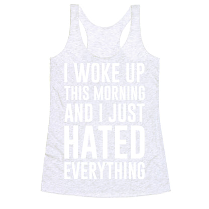 I Woke Up This Morning And I Just Hated Everything Racerback Tank