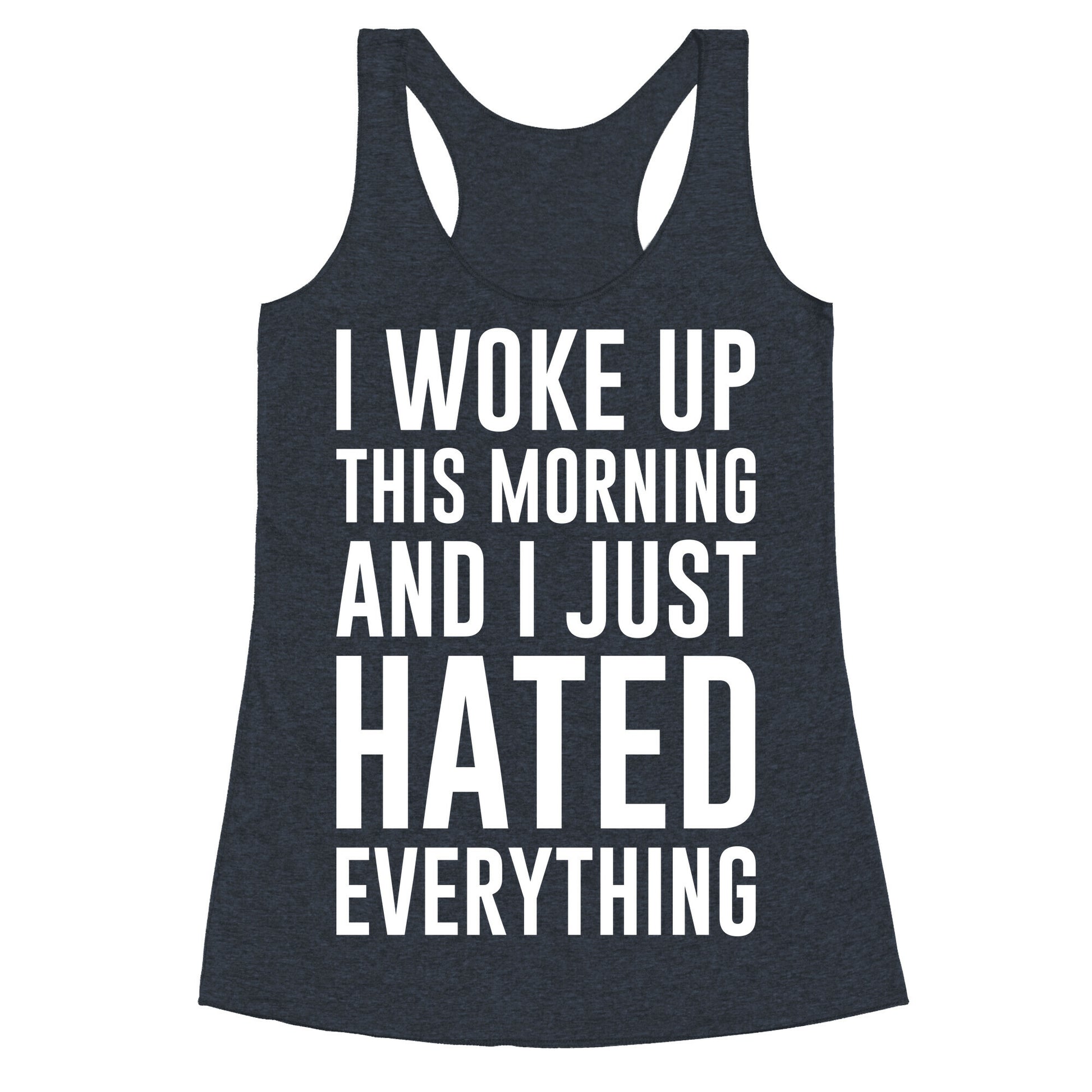 I Woke Up This Morning And I Just Hated Everything Racerback Tank