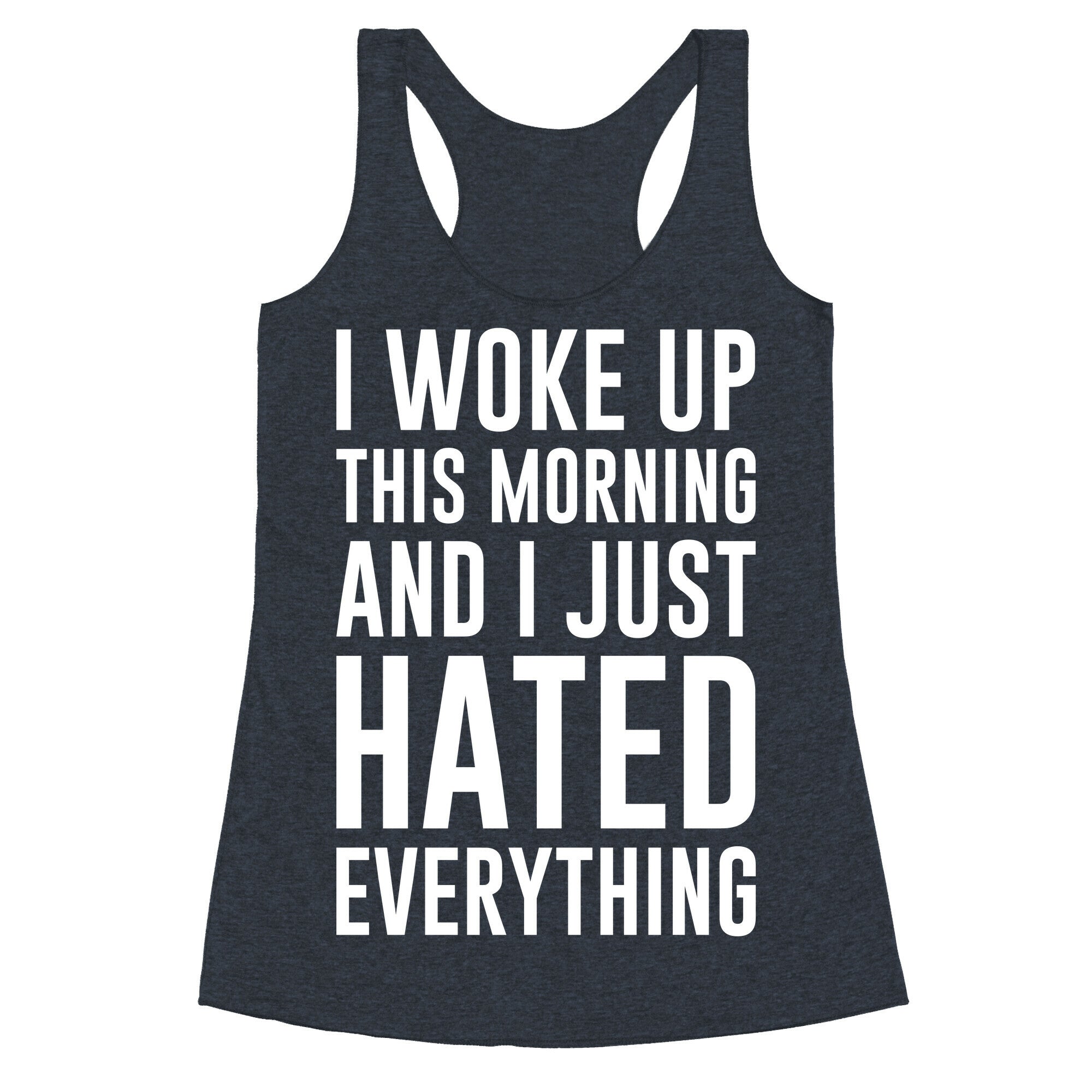I Woke Up This Morning And I Just Hated Everything Racerback Tank